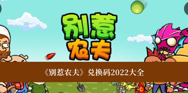 《別惹農夫》兌換碼2022大全 別惹農夫兌換碼分享
