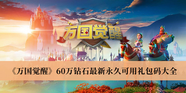 《萬(wàn)國(guó)覺(jué)醒》60萬(wàn)鉆石最新永久可用禮包碼大全
