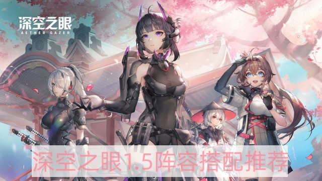 深空之眼1.5怎么搭配隊伍-1.5陣容搭配推薦