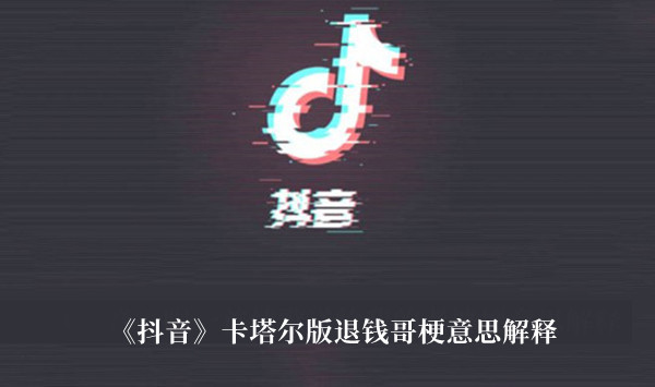 《抖音》卡塔爾版退錢哥梗意思解釋 退錢哥梗什么意思