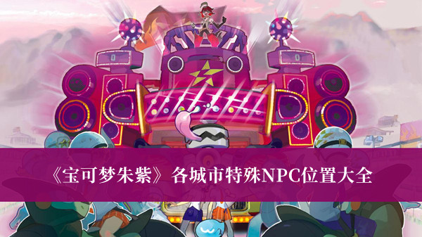 《寶可夢朱紫》各城市特殊NPC位置大全