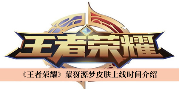 《王者榮耀》蒙犽源夢皮膚上線時間介紹