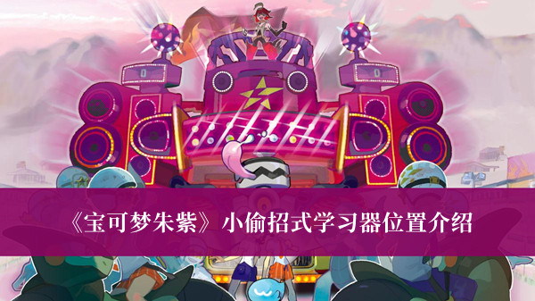 《寶可夢(mèng)朱紫》小偷招式學(xué)習(xí)器位置介紹