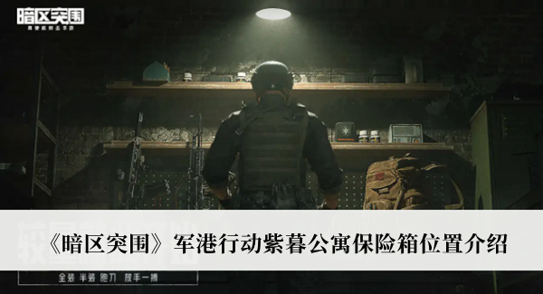 《暗區突圍》軍港行動紫暮公寓保險箱位置介紹