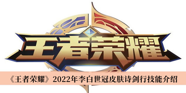 《王者榮耀》2022年李白世冠皮膚詩劍行技能介紹