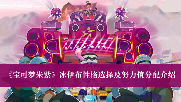 《寶可夢朱紫》冰伊布性格選擇及努力值分配介紹