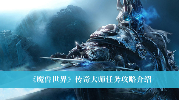 《魔獸世界》傳奇大師任務攻略介紹