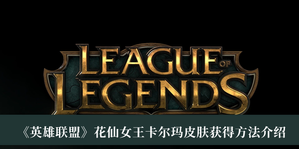 《英雄聯盟》花仙女王卡爾瑪皮膚獲得方法介紹