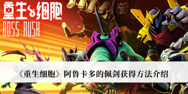 《重生細胞》阿魯卡多的佩劍獲得方法介紹