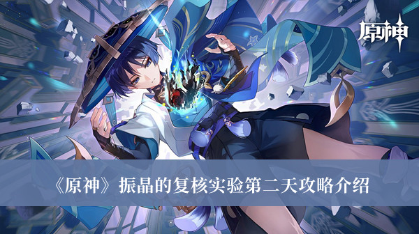 《原神》振晶的復(fù)核實驗第二天攻略介紹