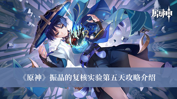 《原神》振晶的復核實驗第五天攻略介紹