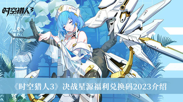 《時空獵人3》決戰星源福利兌換碼2023介紹