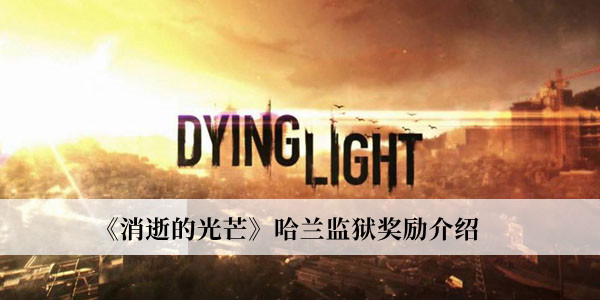 《消逝的光芒》哈蘭監獄獎勵介紹