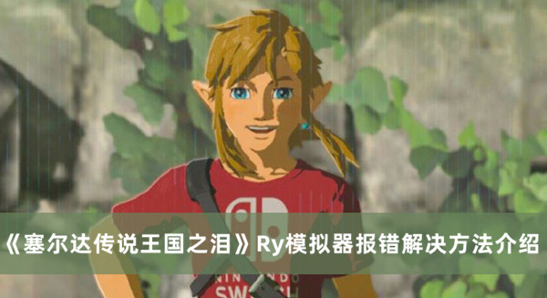 《塞爾達傳說王國之淚》Ry模擬器報錯解決方法介紹
