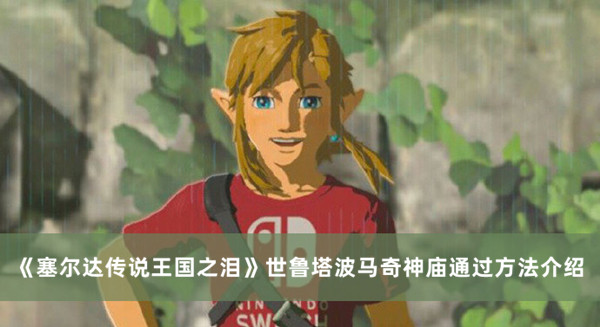 《塞爾達傳說王國之淚》世魯塔波馬奇神廟通過方法介紹