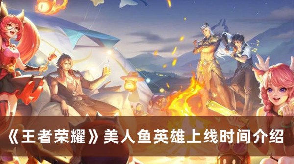 《王者榮耀》美人魚英雄上線時(shí)間介紹