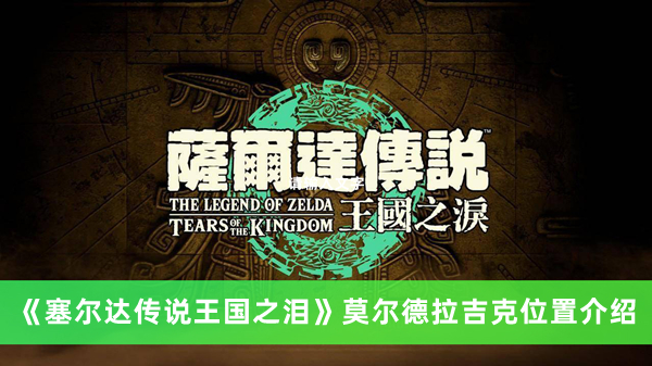 《塞爾達傳說王國之淚》莫爾德拉吉克位置介紹