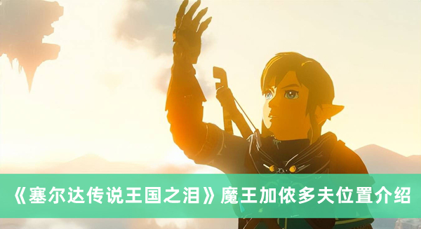 《塞爾達傳說王國之淚》魔王加儂多夫位置介紹