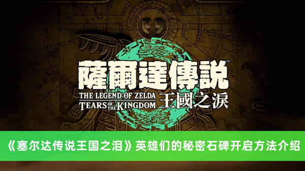 《塞爾達傳說王國之淚》英雄們的秘密石碑開啟方法介紹